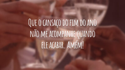 Que o cansaço do fim do ano não me acompanhe quando ele acabar. Amém!