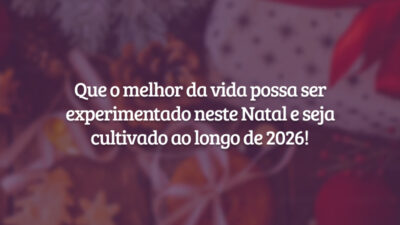 Que o melhor da vida possa ser experimentado neste Natal e seja cultivado ao longo de 2026!
