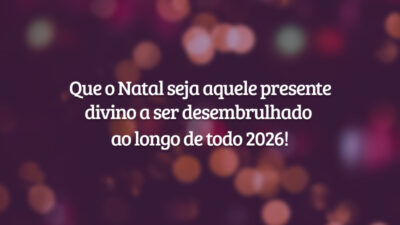 Que o Natal seja aquele presente divino a ser desembrulhado ao longo de todo 2026!