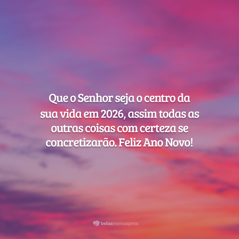 Que o Senhor seja o centro da sua vida em 2026, assim todas as outras coisas com certeza se concretizarão. Feliz Ano Novo!