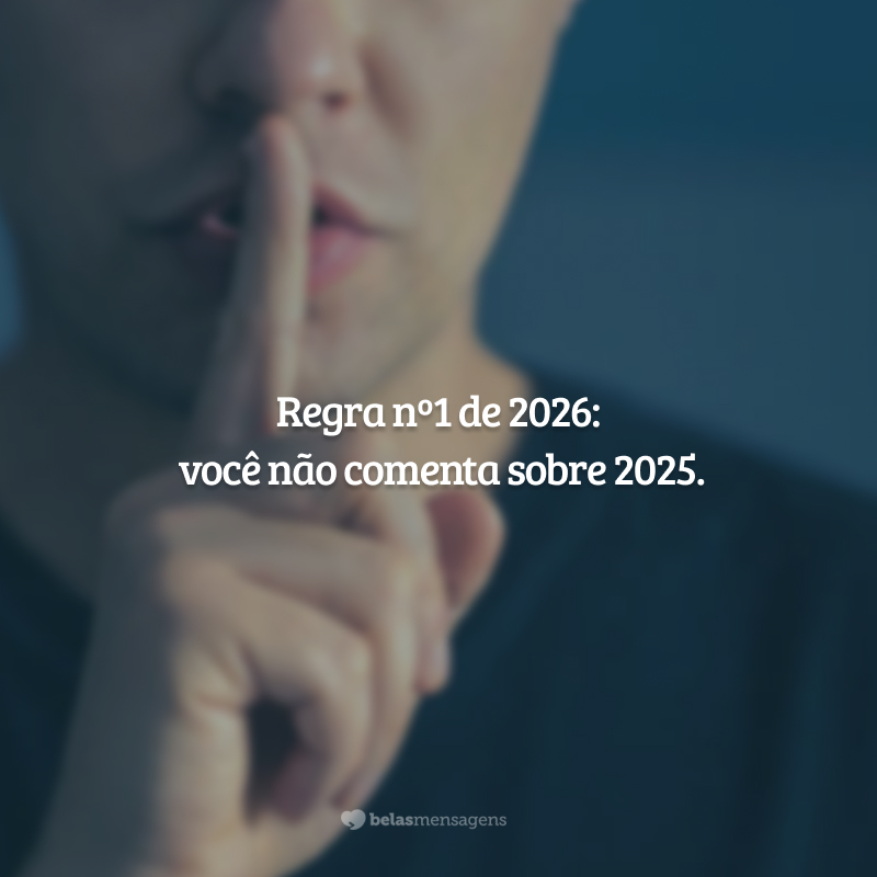 Regra nº1 de 2026: você não comenta sobre 2025.
