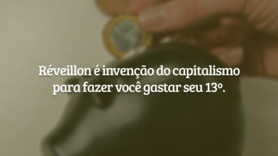 Réveillon é invenção do capitalismo para fazer você gastar seu 13º.