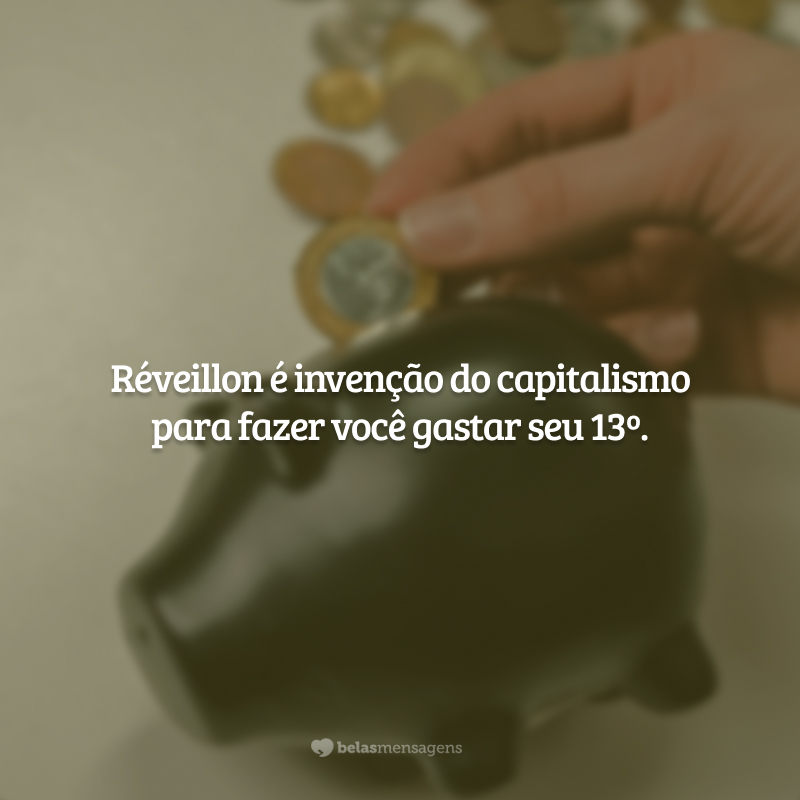 Réveillon é invenção do capitalismo para fazer você gastar seu 13º.