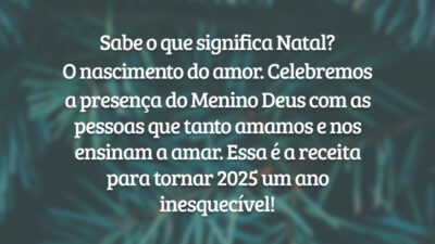 Sabe o que significa Natal? O nascimento do amor. Celebremos a presença do Menino Deus com as pessoas que tanto amamos e nos ensinam a amar. Essa é a receita para tornar 2026 um ano inesquecível!