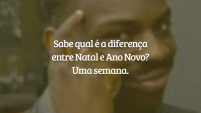 Sabe qual é a diferença entre Natal e Ano Novo? Uma semana.