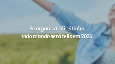 Se organizar direitinho, todo mundo será feliz em 2026!