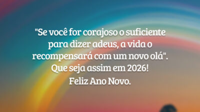 "Se você for corajoso o suficiente para dizer adeus, a vida o recompensará com um novo olá". Que seja assim em 2026! Feliz Ano Novo.