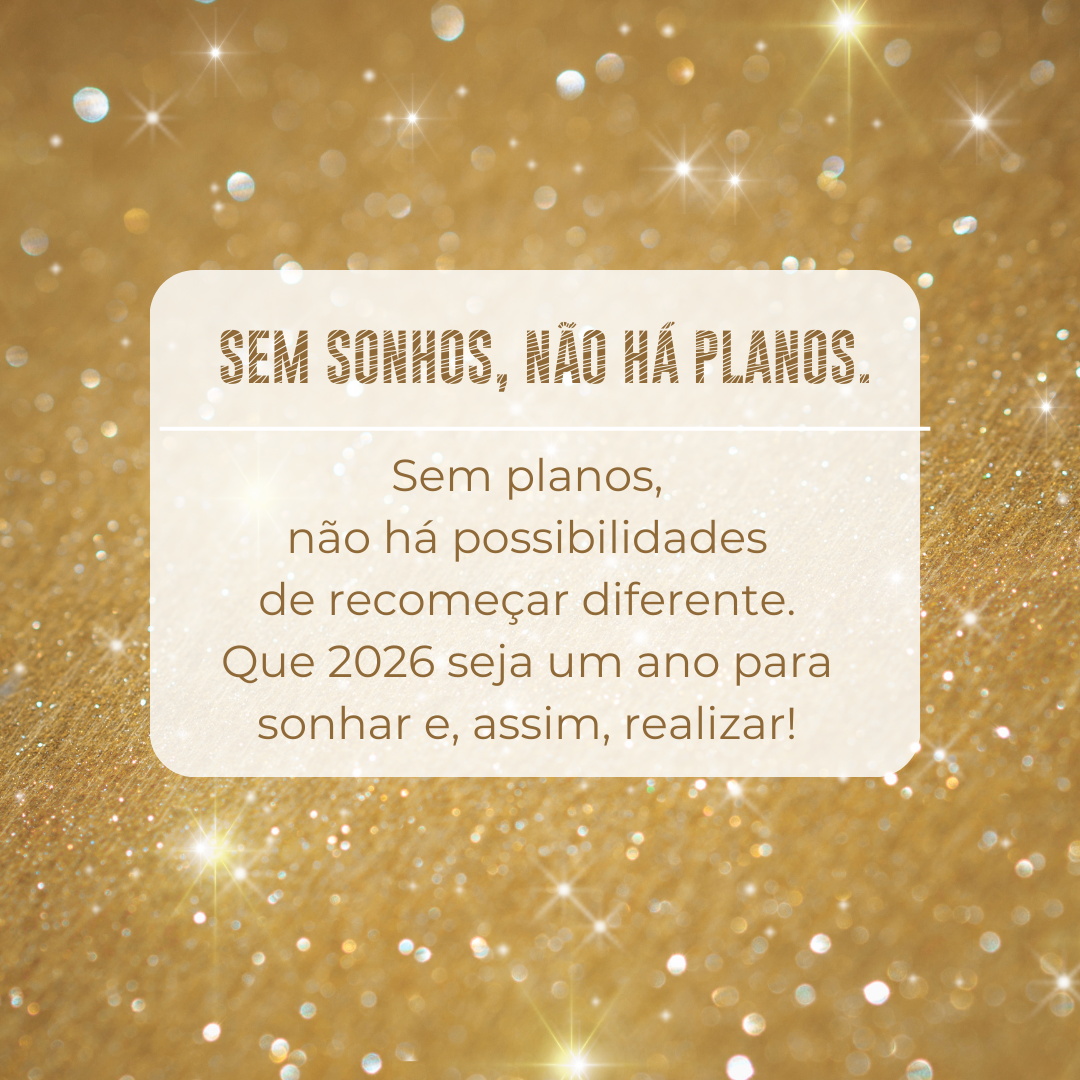 Sem sonhos, não há planos. Sem planos, não há possibilidades de recomeçar diferente. Que 2026 seja um ano para sonhar e, assim, realizar!