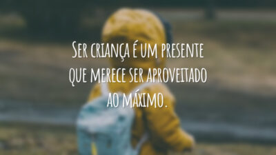 Ser criança é um presente que merece ser aproveitado ao máximo.