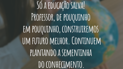 Só a educação salva! Professor, de pouquinho em pouquinho, construiremos um futuro melhor. Continuem plantando a sementinha do conhecimento.
