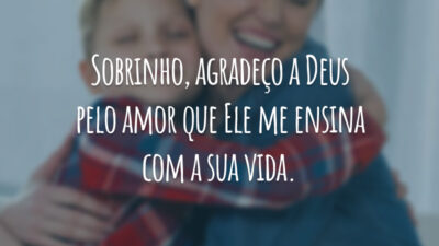 Sobrinho, agradeço a Deus pelo amor que Ele me ensina com a sua vida.