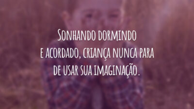 Sonhando dormindo e acordado, criança nunca para de usar sua imaginação.