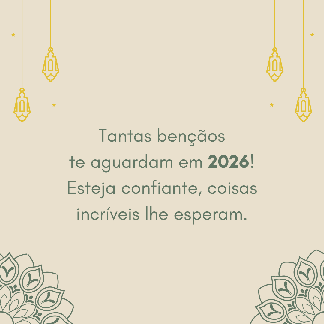 Tantas bençãos te aguardam em 2026! Esteja confiante, coisas incríveis lhe esperam.