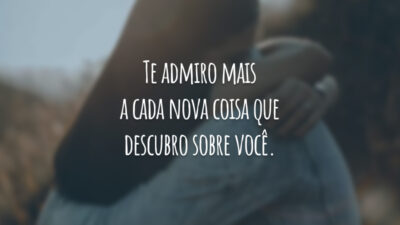 Te admiro mais a cada nova coisa que descubro sobre você.