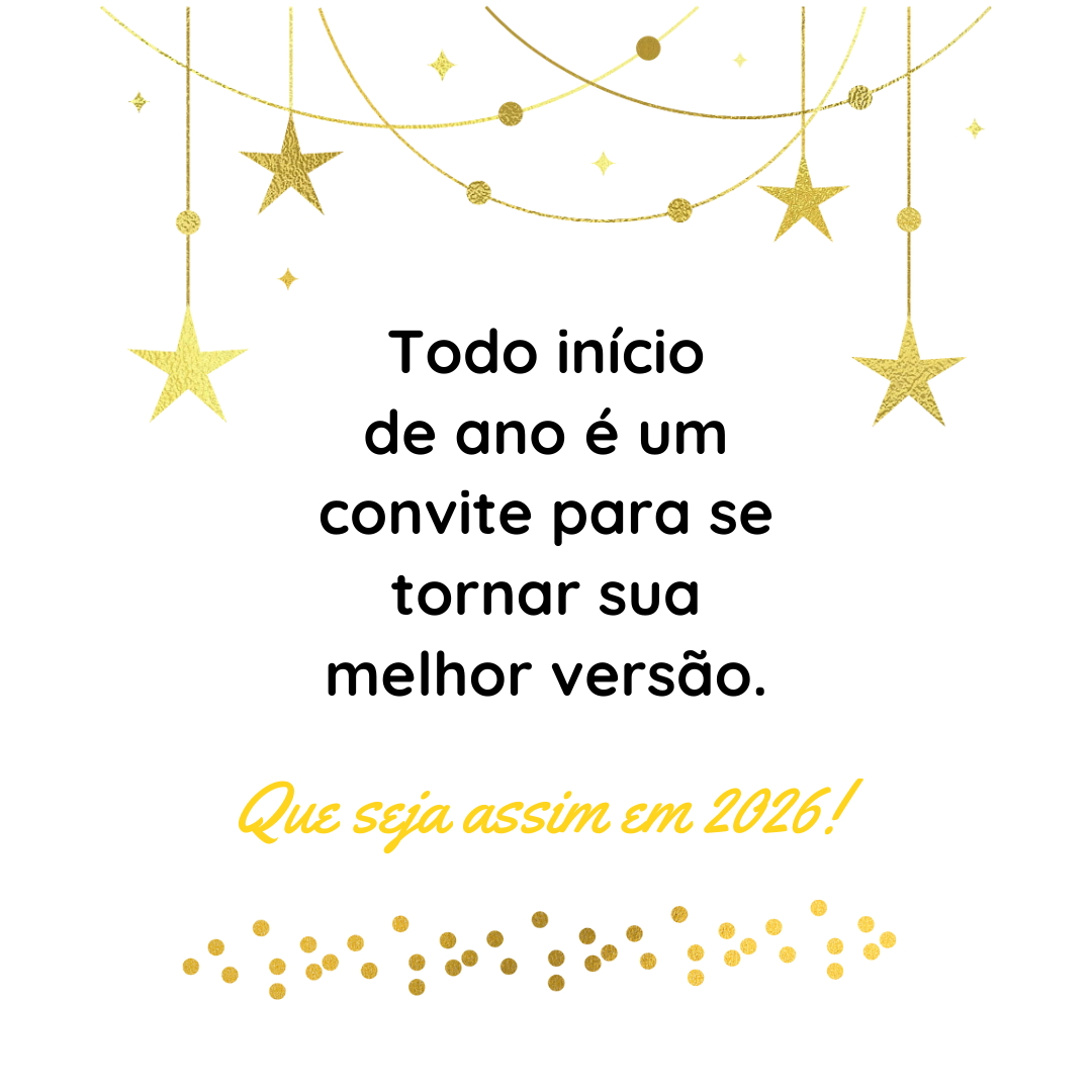 Todo início de ano é um convite para se tornar sua melhor versão. Que seja assim em 2026!