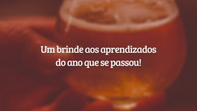 Um brinde aos aprendizados do ano que se passou!