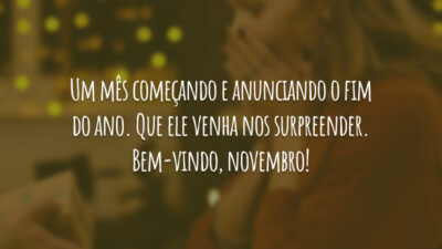Um mês começando e anunciando o fim do ano. Que ele venha nos surpreender. Bem-vindo, novembro!