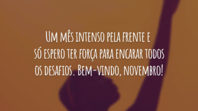 Um mês intenso pela frente e só espero ter força para encarar todos os desafios. Bem-vindo, novembro!