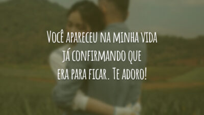 Você apareceu na minha vida já confirmando que era para ficar. Te adoro!