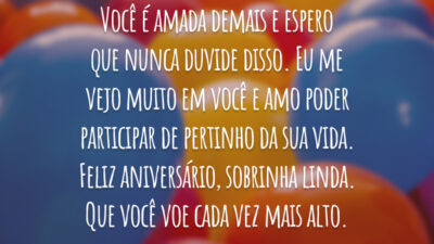 Você é amada demais e espero que nunca duvide disso. Eu me vejo muito em você e amo poder participar de pertinho da sua vida. Feliz aniversário, sobrinha linda. Que você voe cada vez mais alto.