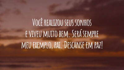 Você realizou seus sonhos e viveu muito bem. Será sempre meu exemplo, pai. Descanse em paz!