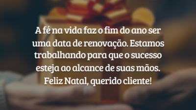 A fé na vida faz o fim do ano ser uma data de renovação. Estamos trabalhando para que o sucesso esteja ao alcance de suas mãos. Feliz Natal, querido cliente!
