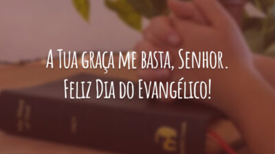 A Tua graça me basta, Senhor. Feliz Dia do Evangélico!
