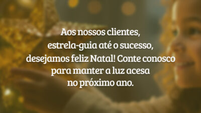 Aos nossos clientes, estrela-guia até o sucesso, desejamos feliz Natal! Conte conosco para manter a luz acesa no próximo ano.