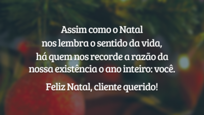 Assim como o Natal nos lembra o sentido da vida, há quem nos recorde a razão da nossa existência o ano inteiro: você. Feliz Natal, cliente querido!