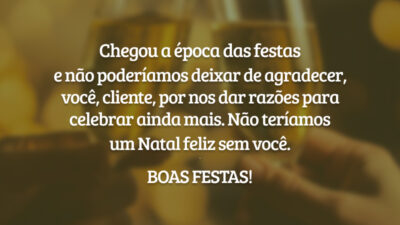Chegou a época das festas e não poderíamos deixar de agradecer, você, cliente, por nos dar razões para celebrar ainda mais. Não teríamos um Natal feliz sem você. Boas Festas!