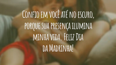 Confio em você até no escuro, porque sua presença ilumina minha vida. Feliz Dia da Madrinha!