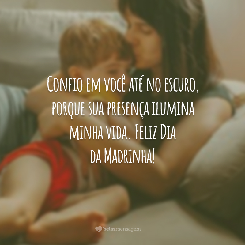 Confio em você até no escuro, porque sua presença ilumina minha vida. Feliz Dia da Madrinha!