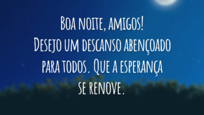 Boa noite, amigos! Desejo um descanso abençoado para todos. Que a esperança se renove.