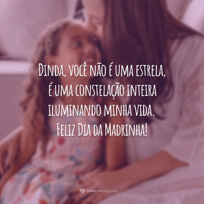 Dinda, você não é uma estrela, é uma constelação inteira iluminando minha vida. Feliz Dia da Madrinha!