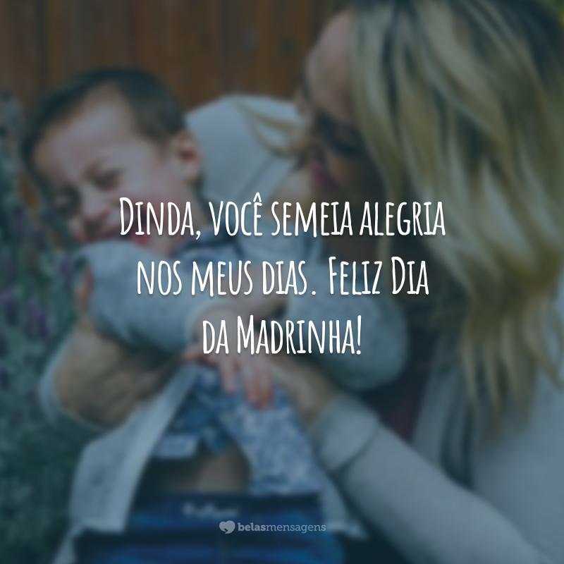 Dinda, você semeia alegria nos meus dias. Feliz Dia da Madrinha!