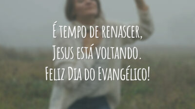 É tempo de renascer, Jesus está voltando. Feliz Dia do Evangélico!