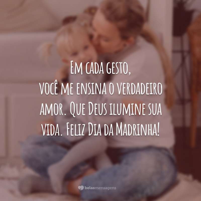 Em cada gesto, você me ensina o verdadeiro amor. Que Deus ilumine sua vida. Feliz Dia da Madrinha!