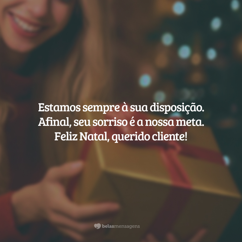 Estamos sempre à sua disposição. Afinal, seu sorriso é a nossa meta. Feliz Natal, querido cliente!