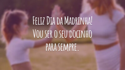 Feliz Dia da Madrinha! Vou ser o seu docinho para sempre.