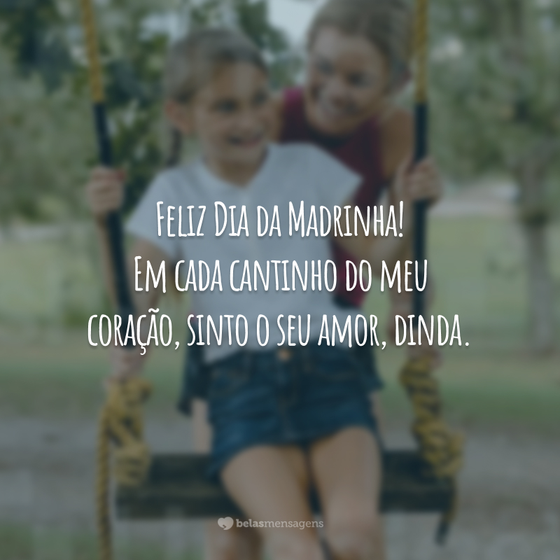 Feliz Dia da Madrinha! Em cada cantinho do meu coração, sinto o seu amor, dinda.