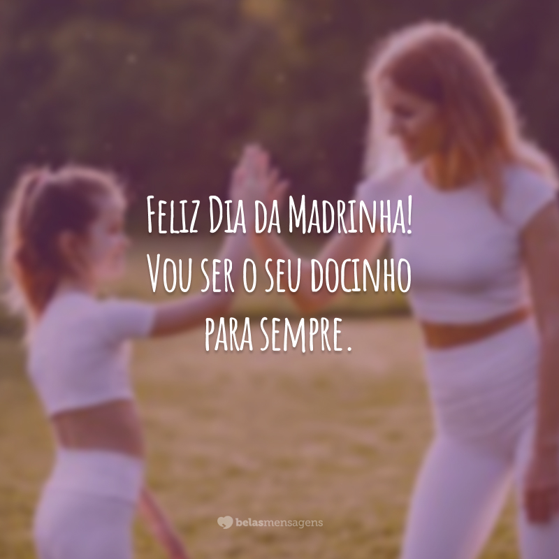 Feliz Dia da Madrinha! Vou ser o seu docinho para sempre.