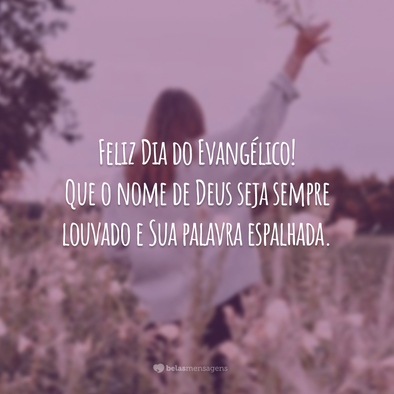 Feliz Dia do Evangélico! Que o nome de Deus seja sempre louvado e Sua palavra espalhada.