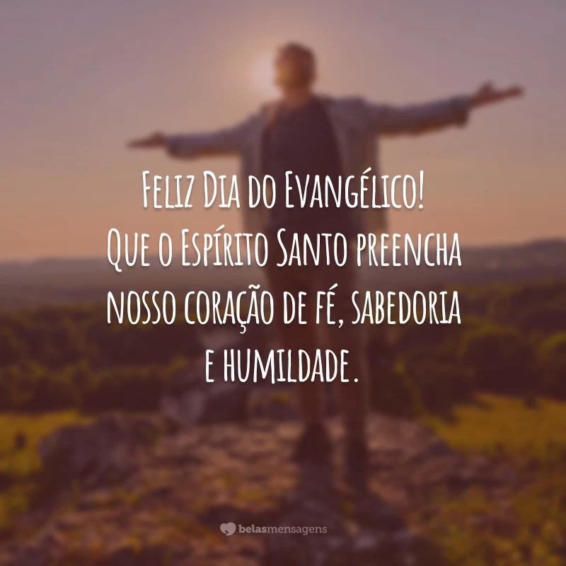 Feliz Dia do Evangélico! Que o Espírito Santo preencha nosso coração de fé, sabedoria e humildade.