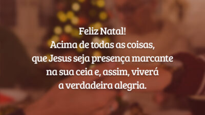 Feliz Natal! Acima de todas as coisas, que Jesus seja presença marcante na sua ceia e, assim, viverá a verdadeira alegria.