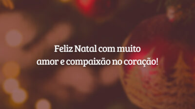 Feliz Natal com muito amor e compaixão no coração!