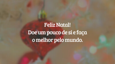 Feliz Natal! Doe um pouco de si e faça o melhor pelo mundo.