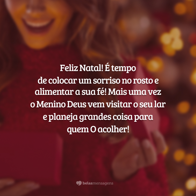 Feliz Natal! É tempo de colocar um sorriso no rosto e alimentar a sua fé! Mais uma vez o Menino Deus vem visitar o seu lar e planeja grandes coisa para quem O acolher!