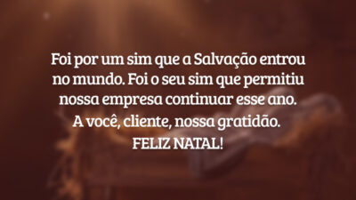 Foi por um sim que a Salvação entrou no mundo. Foi o seu sim que permitiu nossa empresa continuar esse ano. A você, cliente, nossa gratidão. Feliz Natal!