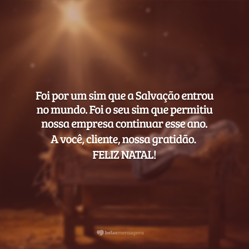 Foi por um sim que a Salvação entrou no mundo. Foi o seu sim que permitiu nossa empresa continuar esse ano. A você, cliente, nossa gratidão. Feliz Natal!