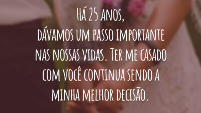 Há 25 anos, dávamos um passo importante nas nossas vidas. Ter me casado com você continua sendo a minha melhor decisão.